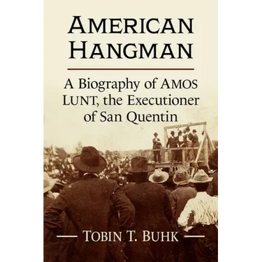 American Hangman: A Biography of Amos Lunt, the Executioner of San Quentin