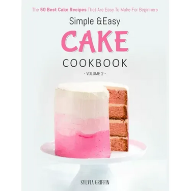 Simple and Easy Cake Cookbook: The 50 Best Cake Recipes That Are Easy To Make For Beginners (Volume 2)