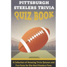 Pittsburgh Steelers Trivia Quiz Book A Collection Of Amazing Trivia Quizzes And Fun Facts For Die-hard Steelers Fans: Pittsburgh Steelers Superfan
