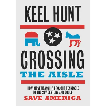 Crossing the Aisle: How Bipartisanship Brought Tennessee to the Twenty-First Century and Could Save America