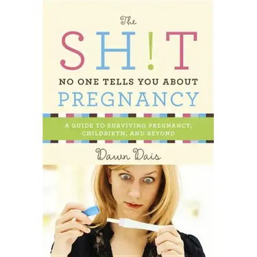 The Sh!t No One Tells You about Pregnancy: A Guide to Surviving Pregnancy, Childbirth, and Beyond