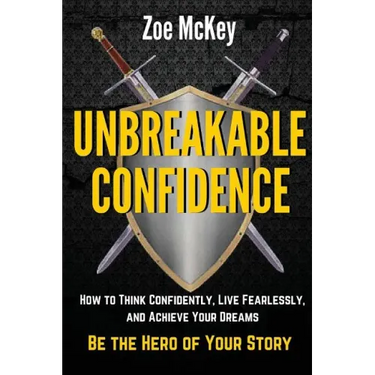 Unbreakable Confidence: How to Think Confidently, Live Fearlessly, and Achieve Your Dreams - Be the Hero of Your Story