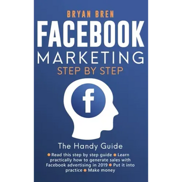Facebook Marketing Step by Step: The Guide on Facebook Advertising That Will Teach You How To Sell Anything Through Facebook