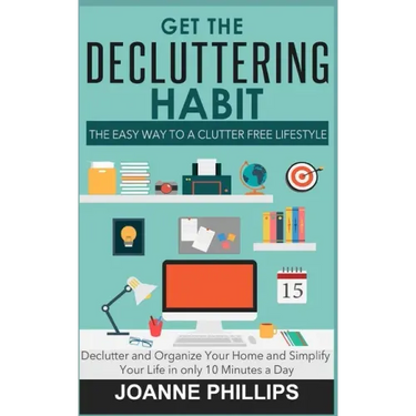 Get The Decluttering Habit: The Easy Way to a Clutter Free Lifestyle - Declutter and Organize Your Home and Simplify Your Life in only 10 Minutes a Da