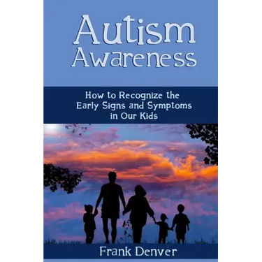 Autism Awareness: How to Recognize the Early Signs and Symptoms in Our Kids