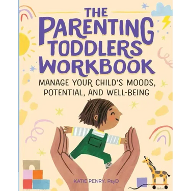 The Parenting Toddlers Workbook: Manage Your Child's Moods, Potential, and Well-Being