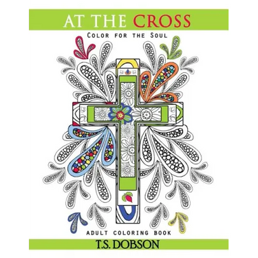 At The Cross: Color For the Soul Adult Coloring Book