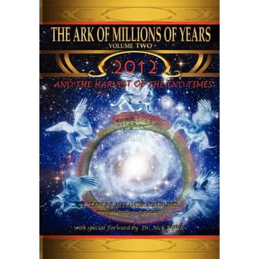 The Ark of Millions of Years Volume Two: 2012 and the Harvest of the End Times