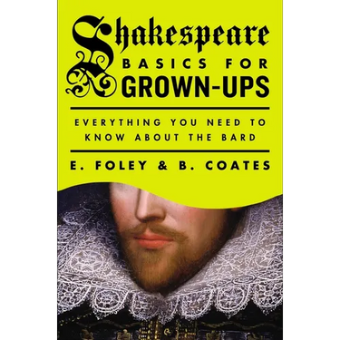 Shakespeare Basics for Grown-Ups: Everything You Need to Know About the Bard