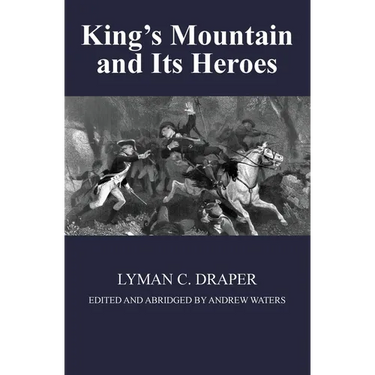 King's Mountain and Its Heroes: History of the Battle of King's Mountain, October 7th, 1780, and the Events Which Led To It