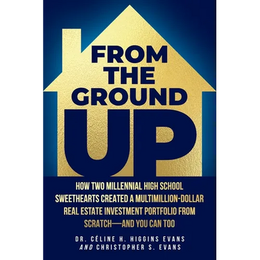 From the Ground Up: How Two Millennial High School Sweethearts Created a Multimillion-Dollar Real Estate Investment Portfolio from Scratch