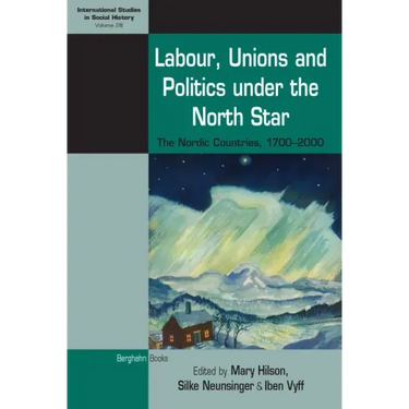 Labour, Unions and Politics Under the North Star: The Nordic Countries, 1700-2000