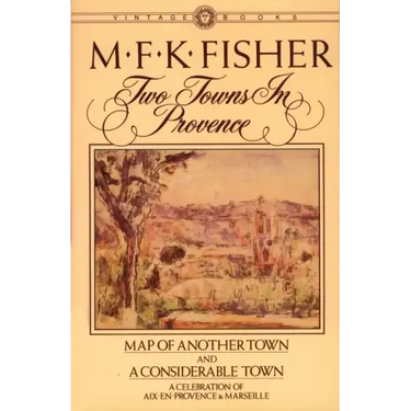 Two Towns in Provence: Map of Another Town and a Considerable Town, a Celebration of Aix-En-Provence & Marseille