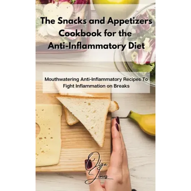 The Snacks and Appetizers Cookbook for the Anti-Inflammatory Diet: Mouthwatering Anti-Inflammatory Recipes To Fight Inflammation on Breaks