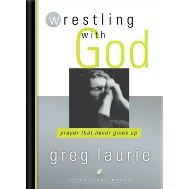 Wrestling with God: Prayer That Never Gives Up