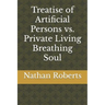 Treatise of Artificial Persons vs. Private Living Breathing Soul