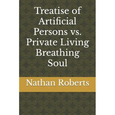 Treatise of Artificial Persons vs. Private Living Breathing Soul