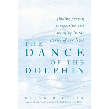 The Dance of the Dolphin: Finding Prayer, Perspective and Meaning in the Stories of Our Lives