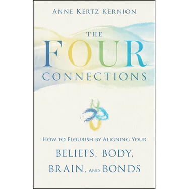The Four Connections: How to Flourish by Aligning Your Beliefs, Body, Brain, and Bonds