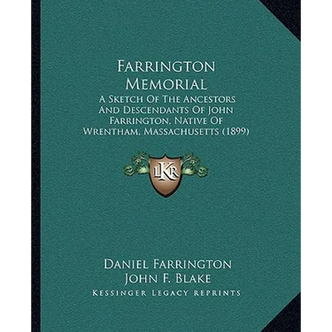 Farrington Memorial: A Sketch Of The Ancestors And Descendants Of John Farrington, Native Of Wrentham, Massachusetts (1899)