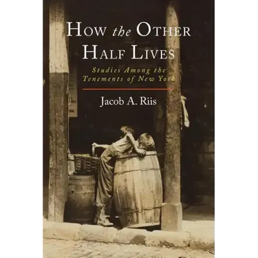 How the Other Half Lives: Studies Among the Tenements of New York