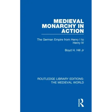 Medieval Monarchy in Action: The German Empire from Henry I to Henry IV