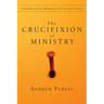 The Crucifixion of Ministry: Surrendering Our Ambitions to the Service of Christ