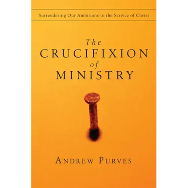 The Crucifixion of Ministry: Surrendering Our Ambitions to the Service of Christ
