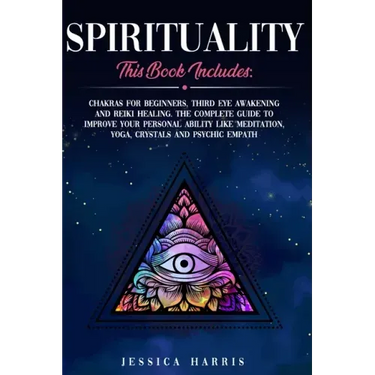 Spirituality: This Book Includes: Chakras for Beginners, Third Eye Awakening and Reiki Healing. The Complete Guide to improve your p