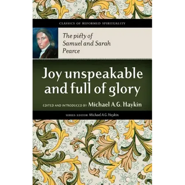 Joy Unspeakable and Full of Glory: The Piety of Samuel and Sarah Pearce