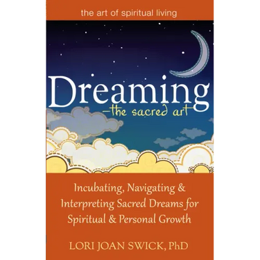 Dreaming--The Sacred Art: Incubating, Navigating and Interpreting Sacred Dreams for Spiritual and Personal Growth