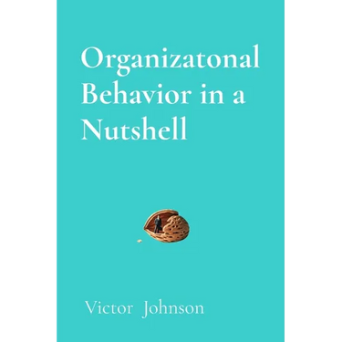 Organizatonal Behavior in a Nutshell: What Every Leader Needs to Know About People at Work