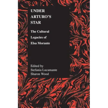 Under Arturo's Star: The Cultural Legacies of Elsa Morante