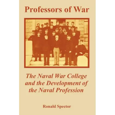 Professors of War: The Naval War College and the Development of the Naval Profession