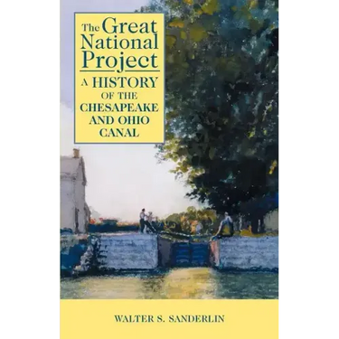 The Great National Project: A History of the Chesapeake and Ohio Canal
