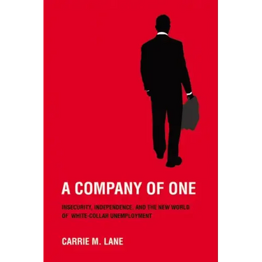 A Company of One: Insecurity, Independence, and the New World of White-Collar Unemployment