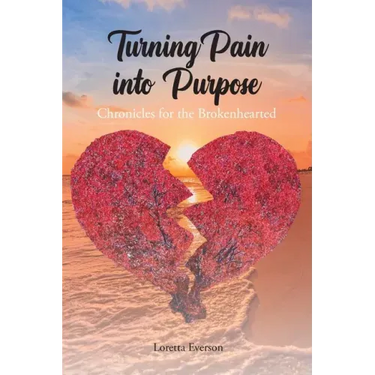 Turning Pain into Purpose: Chronicles for the Brokenhearted