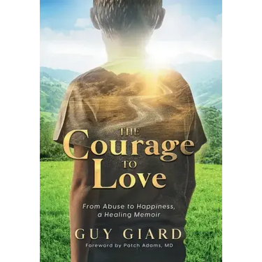 The Courage To Love, From Abuse to Happiness, a Healing Memoir
