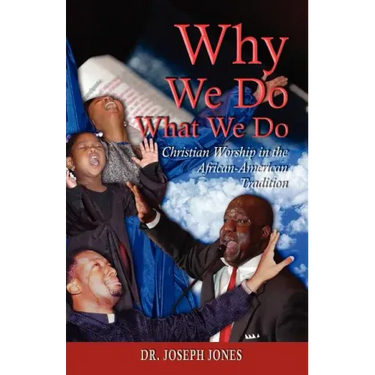 Why We Do What We Do: Christian Worship in the African American Tradition