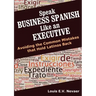 Speak Business Spanish Like an Executive: Avoiding the Common Mistakes that Hold Latinos Back