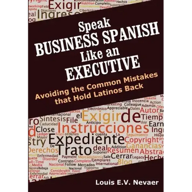 Speak Business Spanish Like an Executive: Avoiding the Common Mistakes that Hold Latinos Back