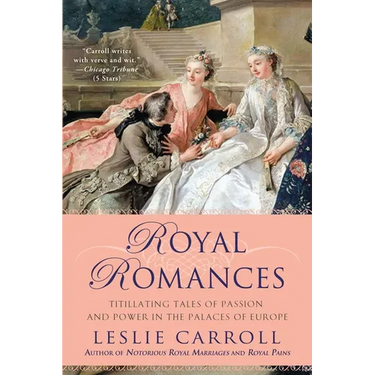 Royal Romances: Titillating Tales of Passion and Power in the Palaces of Europe