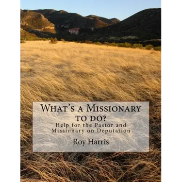 What's a Missionary to do?: Help for the Pastor and Missionary on Deputation