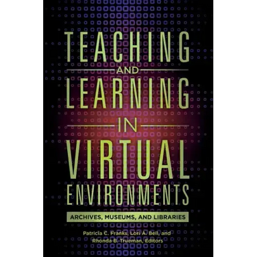 Teaching and Learning in Virtual Environments: Archives, Museums, and Libraries