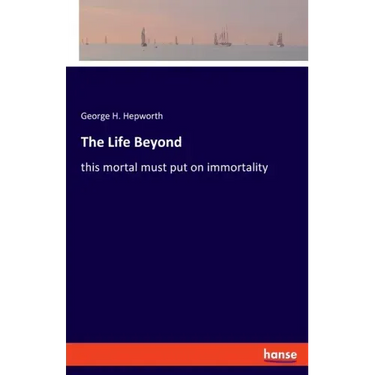 The Life Beyond: this mortal must put on immortality