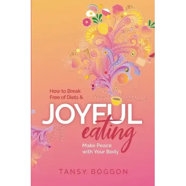 Joyful Eating: How to Break Free of Diets and Make Peace with Your Body
