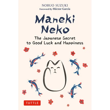 Maneki Neko: The Japanese Secret to Good Luck and Happiness