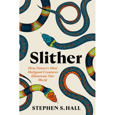 Slither: How Nature's Most Maligned Creatures Illuminate Our World