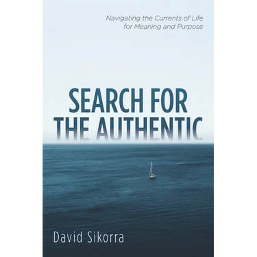 Search for the Authentic: Navigating the Currents of Life for Meaning and Purpose