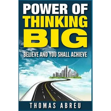 Power Of Thinking Big: Believe and You Shall Achieve